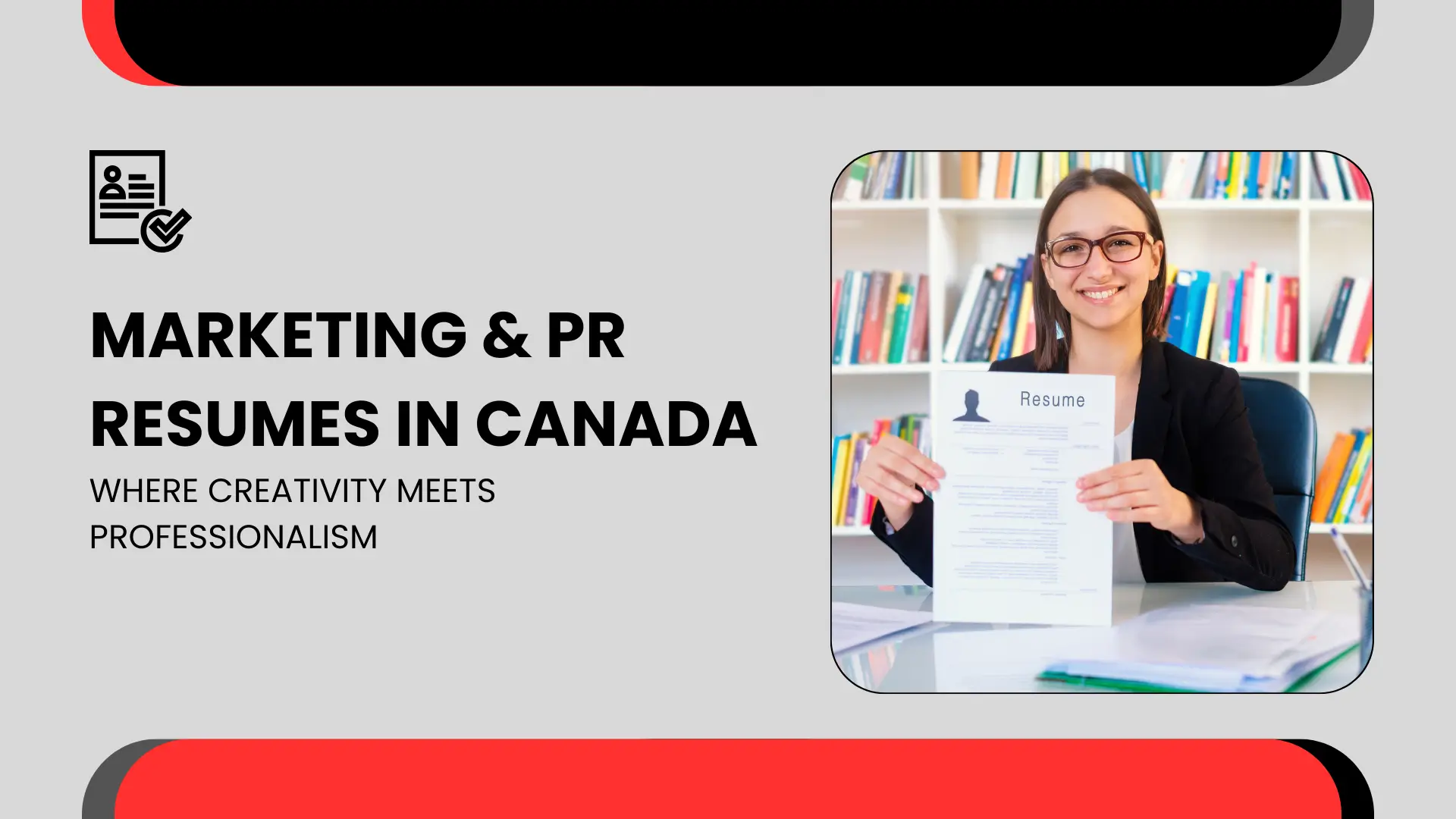 A career-themed banner with a light gray background and bold red and black curved accents at the top and bottom. On the left, a black icon of a resume with a checkmark sits above the title "MARKETING & PR RESUMES IN CANADA" in all-caps, bold black font, with the tagline "WHERE CREATIVITY MEETS PROFESSIONALISM." On the right, a woman with glasses smiles broadly while holding up a resume in front of a colorful, blurred bookshelf.